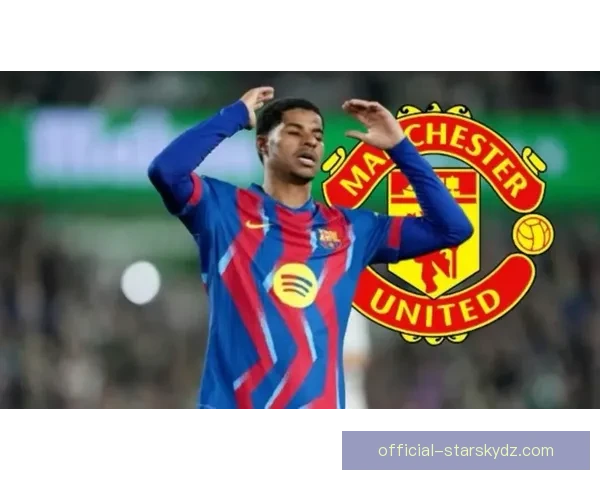 曼联警告巴萨拉什福德不降价最差