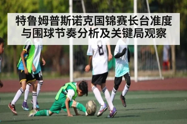 特鲁姆普斯诺克国锦赛长台准度与围球节奏分析及关键局观察
